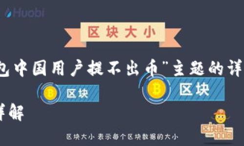 提示：根据您的请求，提供的内容是关于“TP钱包中国用户提不出币”主题的详细分析和解答。以下是适合该主题的和关键词。

TP钱包中国用户提不出币的原因及解决方案详解
